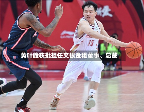 黄叶峰获批担任交银金租董事	、总裁-第2张图片