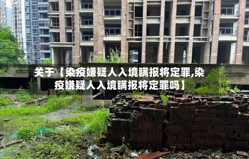 关于【染疫嫌疑人入境瞒报将定罪,染疫嫌疑人入境瞒报将定罪吗】