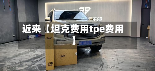 近来【坦克费用tpe费用】-第2张图片