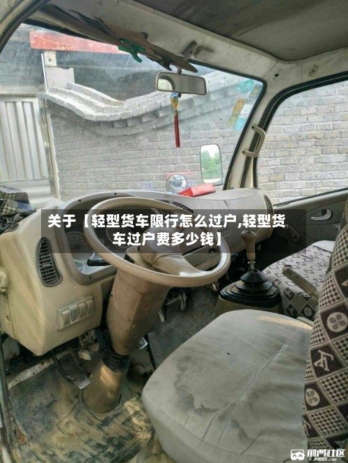 关于【轻型货车限行怎么过户,轻型货车过户费多少钱】-第2张图片