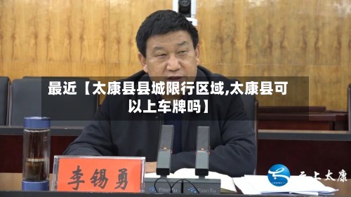 最近【太康县县城限行区域,太康县可以上车牌吗】