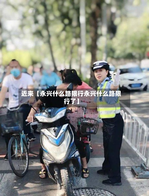 近来【永兴什么路限行永兴什么路限行了】-第3张图片