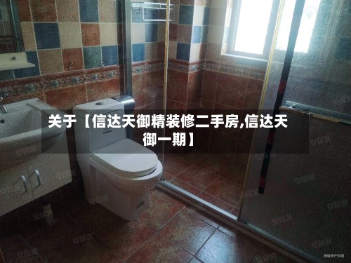 关于【信达天御精装修二手房,信达天御一期】