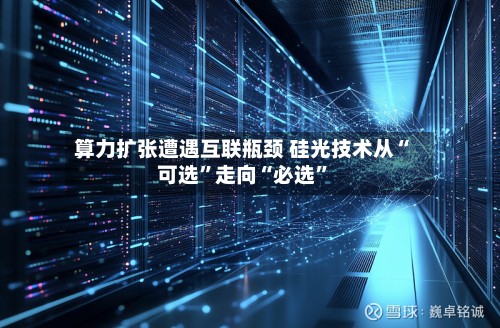 算力扩张遭遇互联瓶颈 硅光技术从“可选”走向“必选”