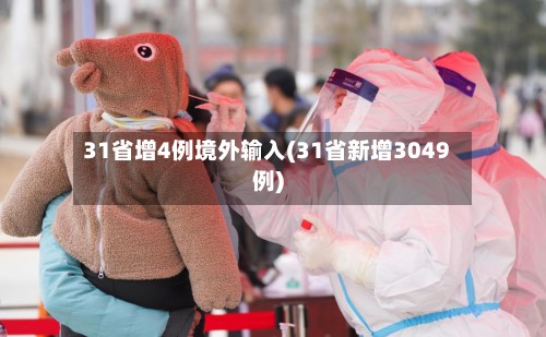 31省增4例境外输入(31省新增3049例)